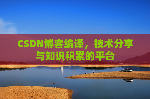 CSDN博客编译，技术分享与知识积累的平台